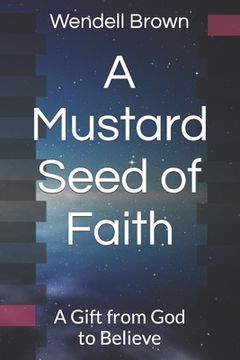 portada A Mustard Seed of Faith: A Gift from God to Believe (in English)