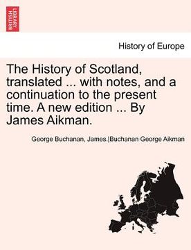 portada the history of scotland, translated ... with notes, and a continuation to the present time. a new edition ... by james aikman. vol. vi. (en Inglés)