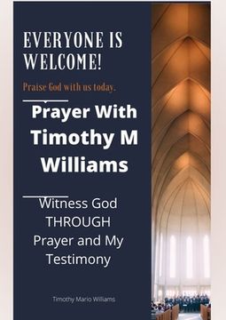 portada Prayer With Timothy M Williams: Witness God THROUGH Prayer and My Testimony
