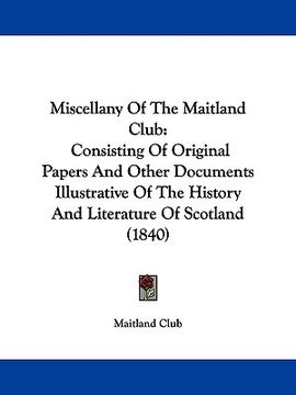 portada miscellany of the maitland club: consisting of original papers and other documents illustrative of the history and literature of scotland (1840) (in English)