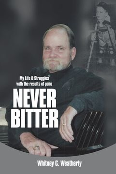 portada Never Bitter: My Life & Struggles with the Results of Polio (en Inglés)