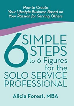 portada 6 Simple Steps to 6 Figures for the Solo Service Professional: How to Create Your Lifestyle Business Based on Your Passion for Serving Others (in English)
