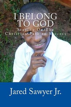 portada I Belong To God: Staying On The Christian Path to Success (en Inglés)