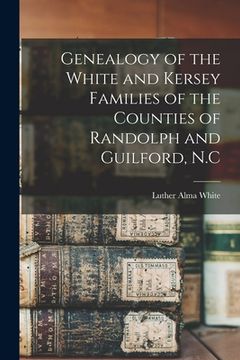 portada Genealogy of the White and Kersey Families of the Counties of Randolph and Guilford, N.C