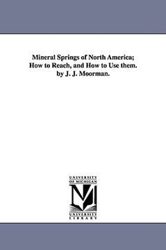 portada mineral springs of north america; how to reach, and how to use them. by j. j. moorman. (in English)
