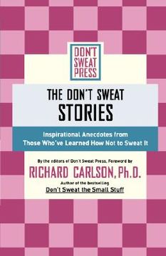 portada the don't sweat stories: inspirational anecdotes from those who've learned how not to sweat it (en Inglés)