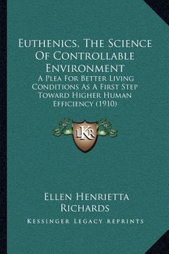 portada euthenics, the science of controllable environment: a plea for better living conditions as a first step toward higher human efficiency (1910)