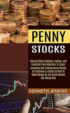 portada Penny Stocks: Investing and Trading Penny Stocks for Beginners a Guide on how to Make Money on the Stock Market the Cheap way (Step by Step to Buying, Trading, and Investing From Beginner to Expert) (en Inglés)