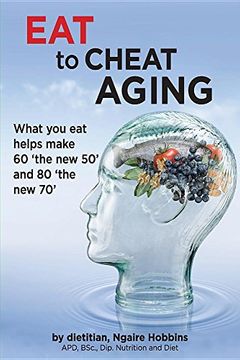 portada Eat To Cheat Aging: What You Eat Helps Make '60 The New 50' And '80 The New 70' (in English)