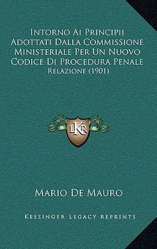 portada Intorno Ai Principii Adottati Dalla Commissione Ministeriale Per Un Nuovo Codice Di Procedura Penale: Relazione (1901) (in Italian)