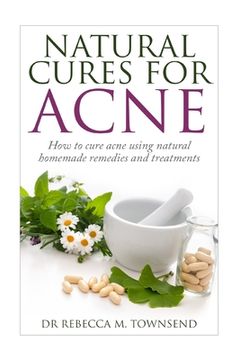 portada Natural cures for acne: How to cure acne using natural homemade remedies and treatments (en Inglés)