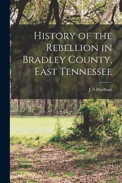 portada History of the Rebellion in Bradley County, East Tennessee (in English)