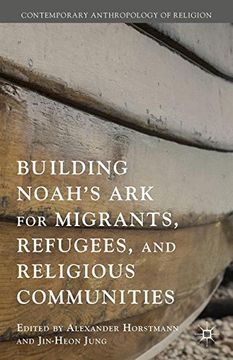 portada Building Noah's Ark for Migrants, Refugees, and Religious Communities (Contemporary Anthropology of Religion)