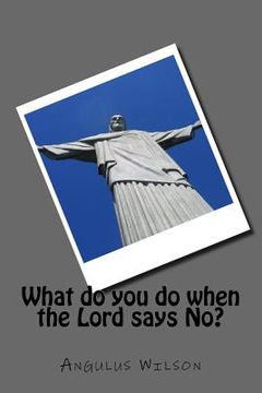 portada What do you do when the Lord says No (en Inglés)