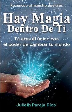 portada Hay Magia Dentro de Ti: Tu Eres El Único Con El Poder de Cambiar Tu Mundo (in Spanish)