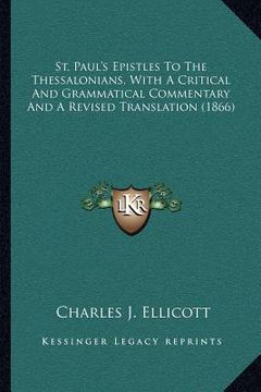 portada st. paul's epistles to the thessalonians, with a critical and grammatical commentary and a revised translation (1866) (en Inglés)