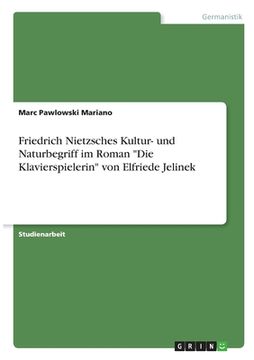 portada Friedrich Nietzsches Kultur- und Naturbegriff im Roman Die Klavierspielerin von Elfriede Jelinek (in German)