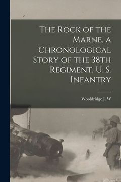 portada The Rock of the Marne, a Chronological Story of the 38th Regiment, U. S. Infantry (en Inglés)