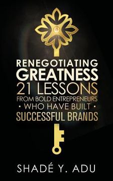 portada Renegotiating Greatness: 21 Lessons from Bold Entrepreneurs Who Have Built Successful Brands (in English)