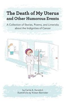 portada Death of My Uterus and Other Humorous Events: A Collection of Stories, Poems, and Limericks about the Indignities of Cancer (en Inglés)