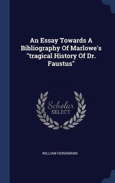 portada An Essay Towards A Bibliography Of Marlowe's "tragical History Of Dr. Faustus" (en Inglés)