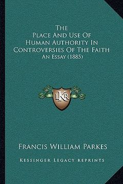 portada the place and use of human authority in controversies of the faith: an essay (1885) (en Inglés)