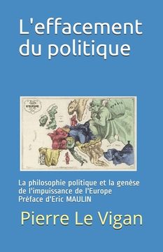 portada L'effacement du politique: La philosophie politique et la genèse de l'impuissance de l'Europe Préface de Eric MAULIN (en Francés)