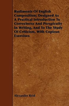 portada rudiments of english composition; designed as a practical introduction to correctness and perspicuity in writing, and to the study of criticism, with