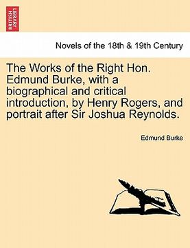 portada the works of the right hon. edmund burke, with a biographical and critical introduction, by henry rogers, and portrait after sir joshua reynolds. (en Inglés)
