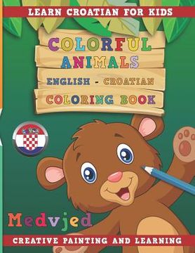 portada Colorful Animals English - Croatian Coloring Book. Learn Croatian for Kids. Creative Painting and Learning. (en Inglés)