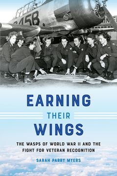 portada Earning Their Wings: The WASPs of World War II and the Fight for Veteran Recognition (in English)