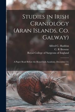 portada Studies in Irish Craniology (Aran Islands, Co. Galway): a Paper Read Before the Royal Irish Academy, December 12, 1892 (in English)