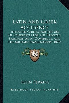 portada latin and greek accidence: intended chiefly for the use of candidates for the previous examination at cambridge, and the military examinations (1 (en Inglés)