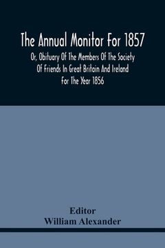 portada The Annual Monitor For 1857 Or, Obituary Of The Members Of The Society Of Friends In Great Britain And Ireland For The Year 1856 (en Inglés)