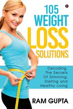 portada 105 Weight Loss Solutions: Decoding the Secrets of Slimming, Dieting and Healthy Living (en Inglés)