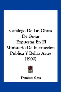 portada Catalogo de las Obras de Goya: Expuestas en el Ministerio de Instruccion Publica y Bellas Artes (1900)