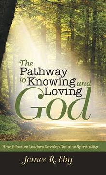 portada The Pathway to Knowing and Loving God: How Effective Leaders Develop Genuine Spirituality (en Inglés)