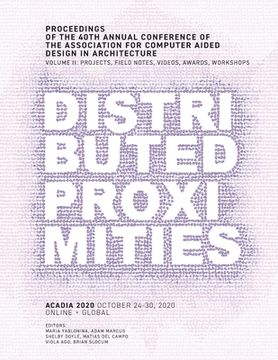 portada ACADIA 2020 Distributed Proximities: Proceedings of the 40th Annual Conference of the Association for Computer Aided Design in Architecture, Volume II (en Inglés)