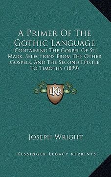 portada a primer of the gothic language: containing the gospel of st. mark, selections from the other gospels, and the second epistle to timothy (1899) (in English)