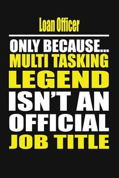 portada Loan Officer Only Because Multi Tasking Legend Isn't an Official Job Title (en Inglés)