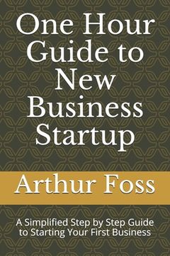 portada One Hour Guide to New Business Startup: A Simplified Guide to Starting Your First Business (in English)