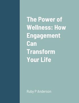 portada The Power of Wellness: How Engagement Can Transform Your Life (en Inglés)