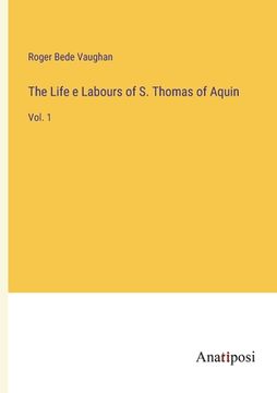 portada The Life e Labours of S. Thomas of Aquin: Vol. 1 (in English)