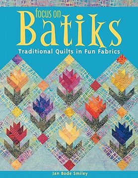 portada focus on batiks: traditional quilts in fun fabrics