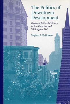 portada the politics of downtown development: dynamic political cultures in san francisco and washington, d.c. (in English)