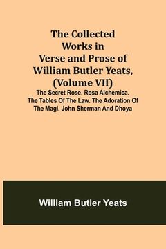 portada The Collected Works in Verse and Prose of William Butler Yeats, (Volume VII) The Secret Rose. Rosa Alchemica. The Tables of the Law. The Adoration of (en Inglés)