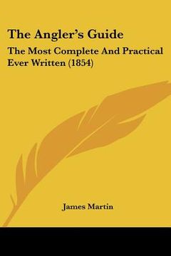 portada the angler's guide: the most complete and practical ever written (1854) (en Inglés)