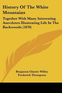 portada history of the white mountains: together with many interesting anecdotes illustrating life in the backwoods (1870) (en Inglés)