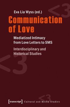 portada Communication of Love: Mediatized Intimacy from Love Letters to SMS. Interdisciplinary and Historical Studies (Cultural and Media Studies)