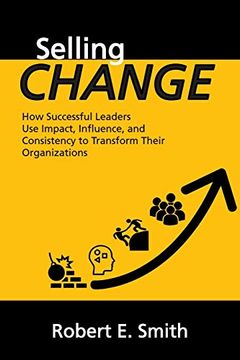 portada Selling Change: How Successful Leaders use Impact, Influence, and Consistency to Transform Their Organizations (en Inglés)